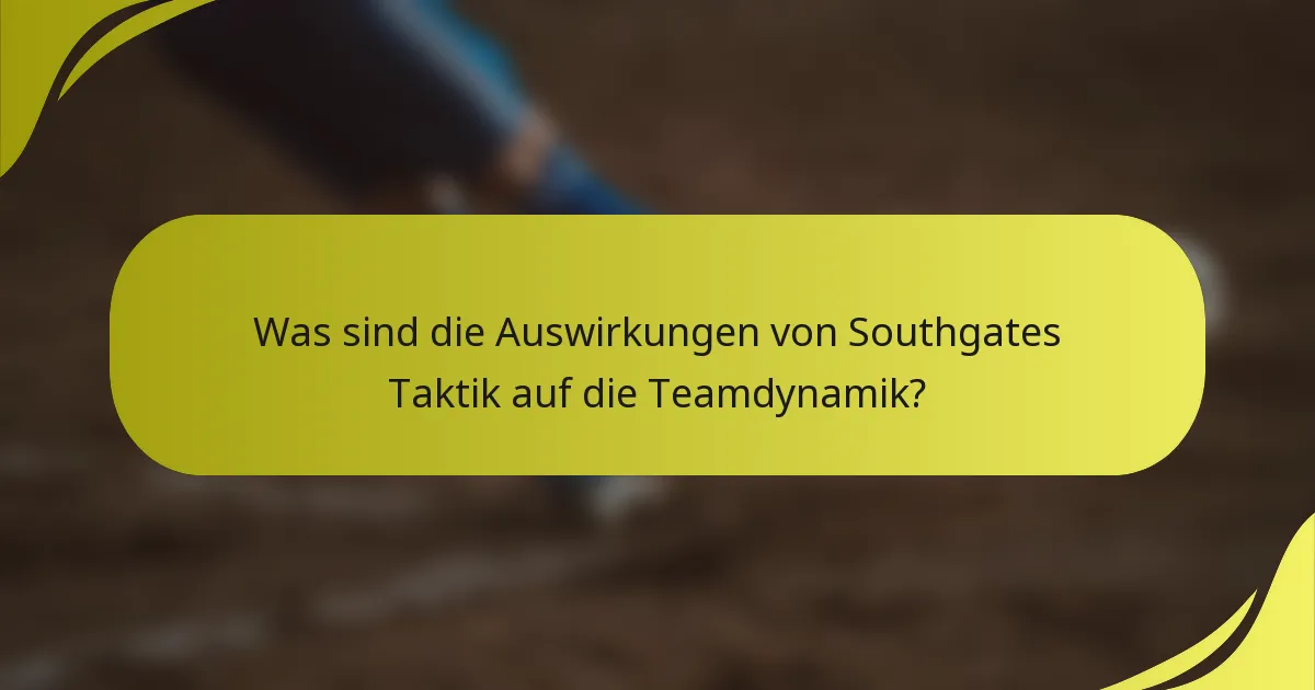 Was sind die Auswirkungen von Southgates Taktik auf die Teamdynamik?