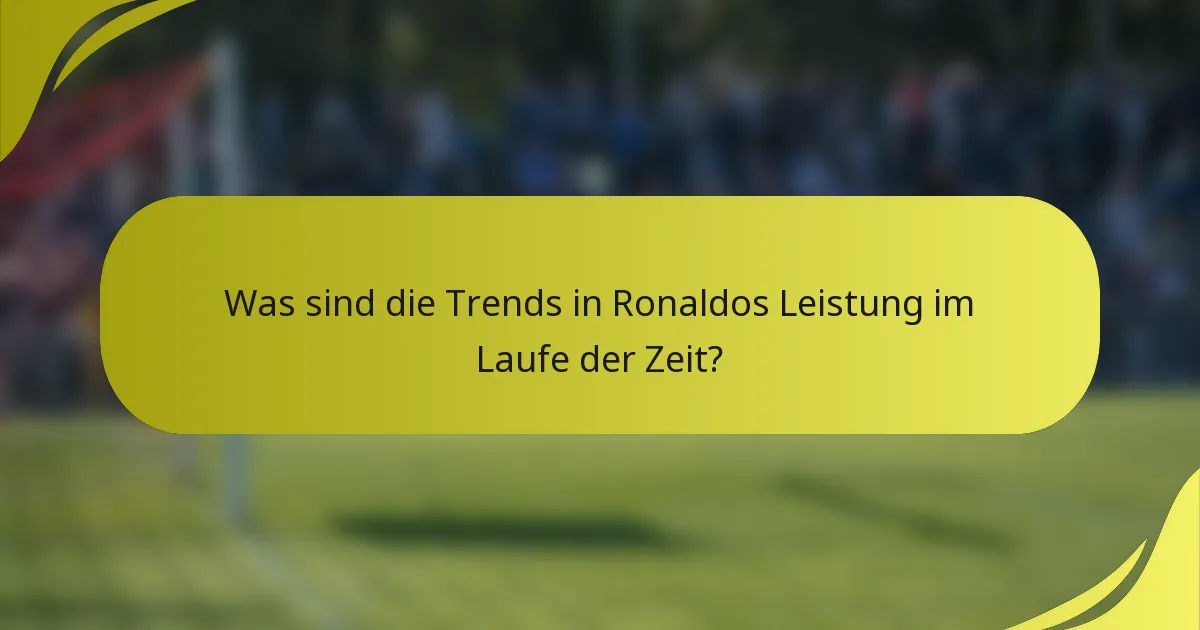 Was sind die Trends in Ronaldos Leistung im Laufe der Zeit?