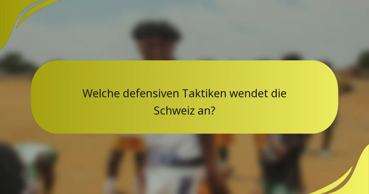 Welche defensiven Taktiken wendet die Schweiz an?