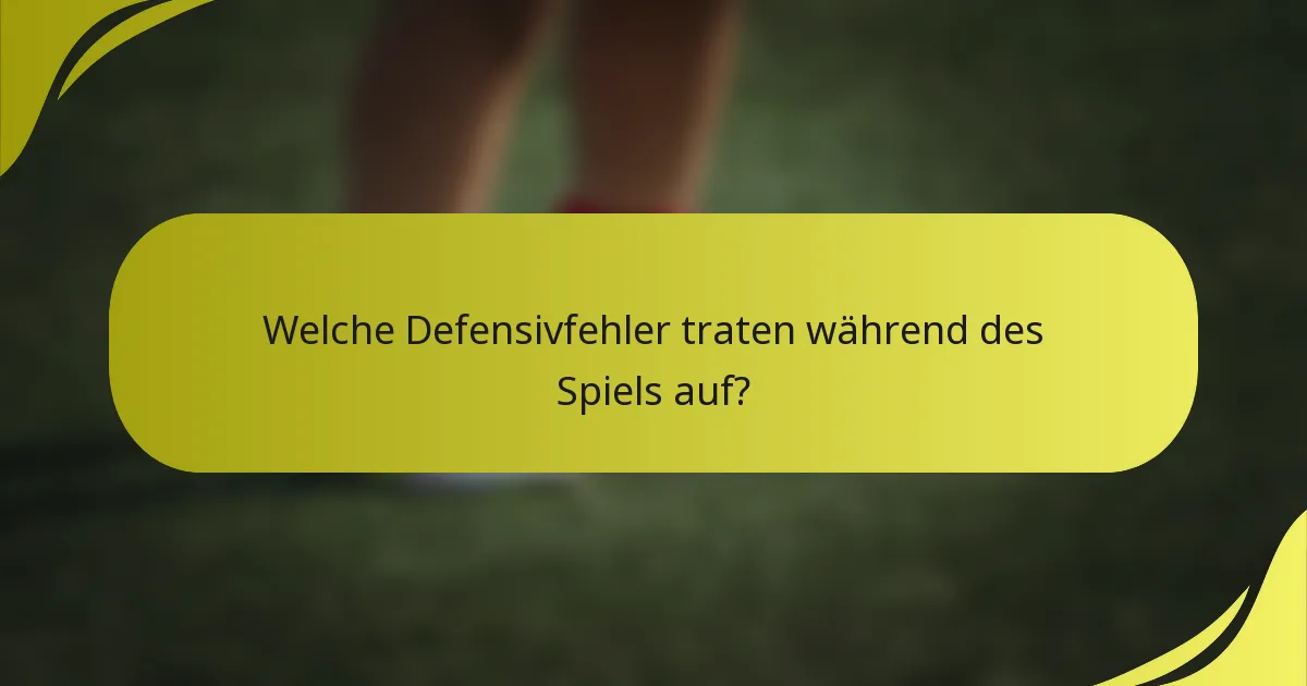 Welche Defensivfehler traten während des Spiels auf?