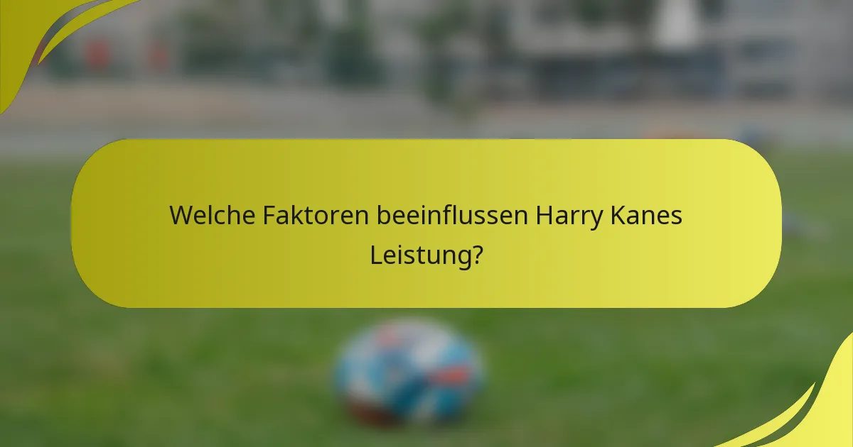 Welche Faktoren beeinflussen Harry Kanes Leistung?