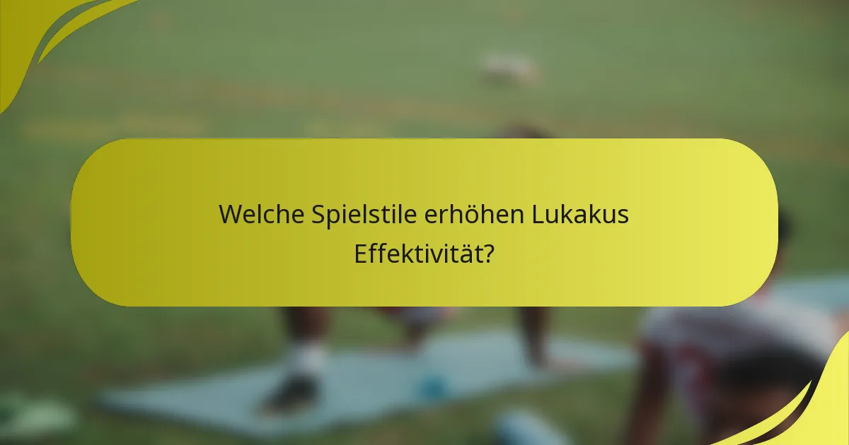 Welche Spielstile erhöhen Lukakus Effektivität?