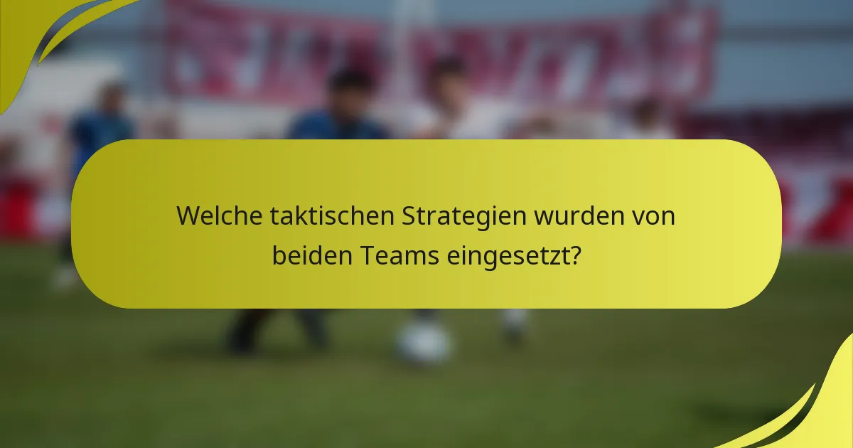 Welche taktischen Strategien wurden von beiden Teams eingesetzt?