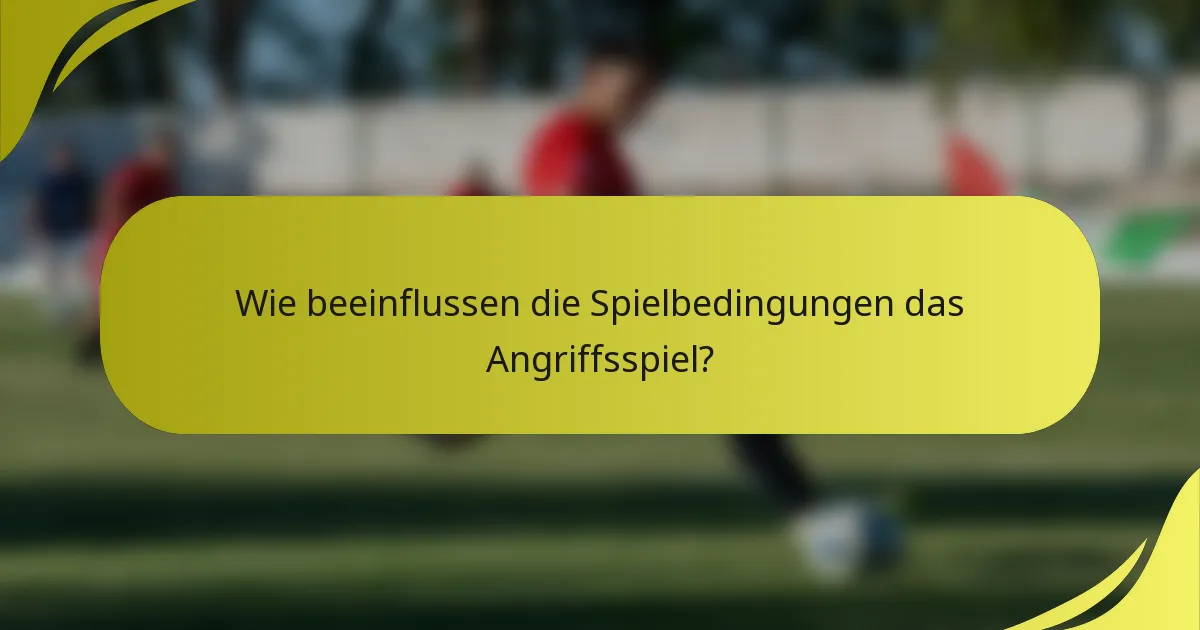 Wie beeinflussen die Spielbedingungen das Angriffsspiel?