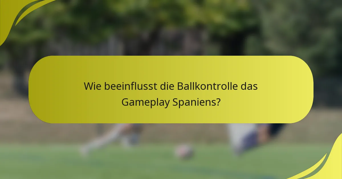 Wie beeinflusst die Ballkontrolle das Gameplay Spaniens?