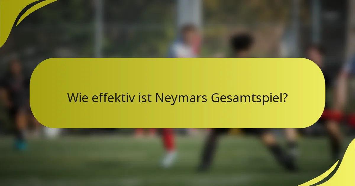 Wie effektiv ist Neymars Gesamtspiel?