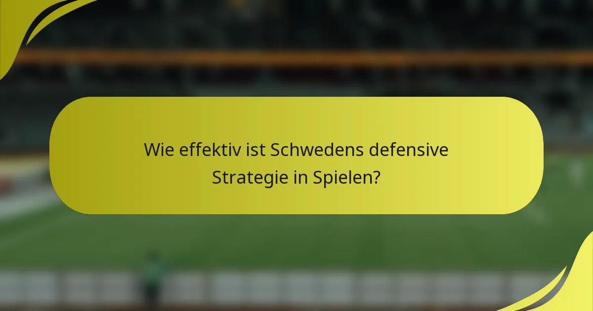 Wie effektiv ist Schwedens defensive Strategie in Spielen?