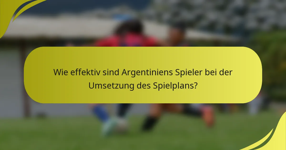 Wie effektiv sind Argentiniens Spieler bei der Umsetzung des Spielplans?