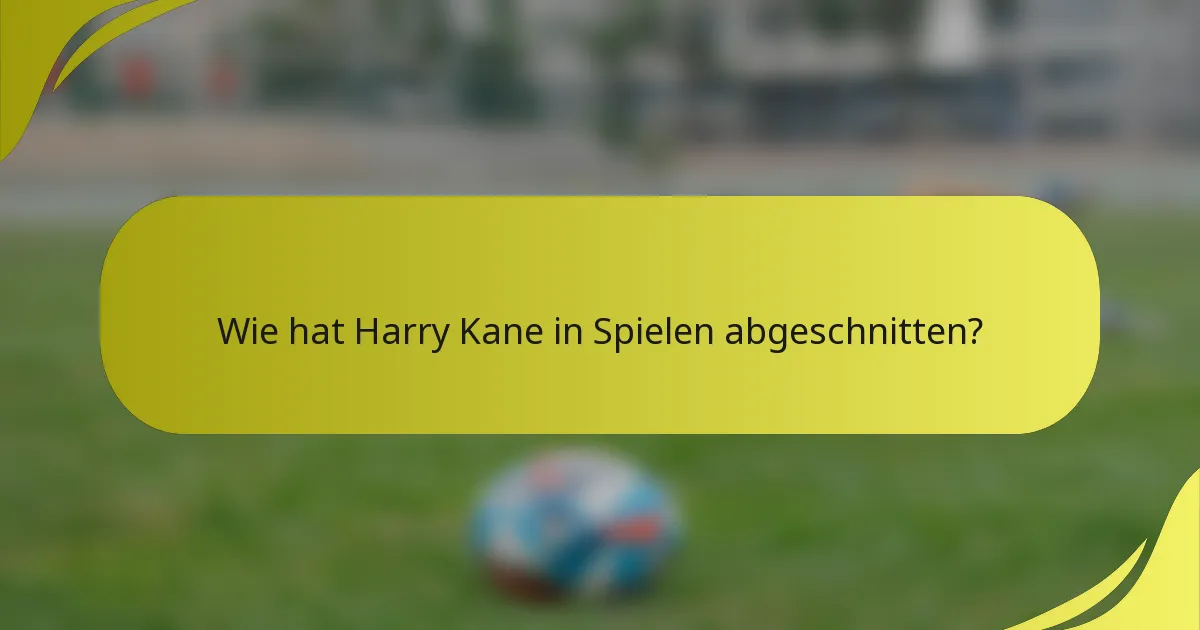 Wie hat Harry Kane in Spielen abgeschnitten?
