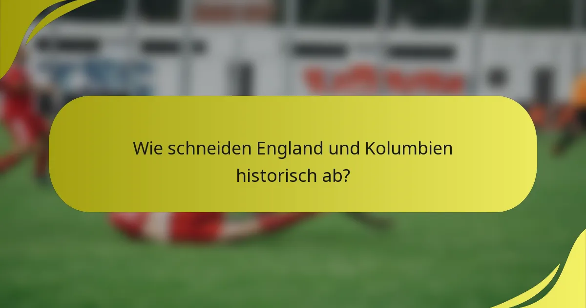 Wie schneiden England und Kolumbien historisch ab?