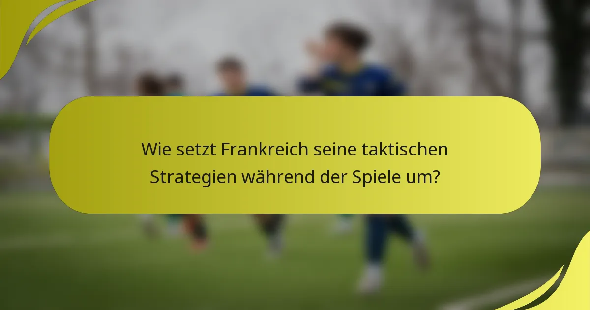 Wie setzt Frankreich seine taktischen Strategien während der Spiele um?