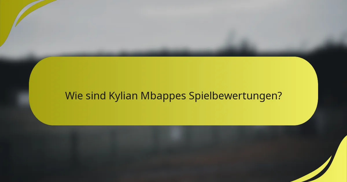 Wie sind Kylian Mbappes Spielbewertungen?