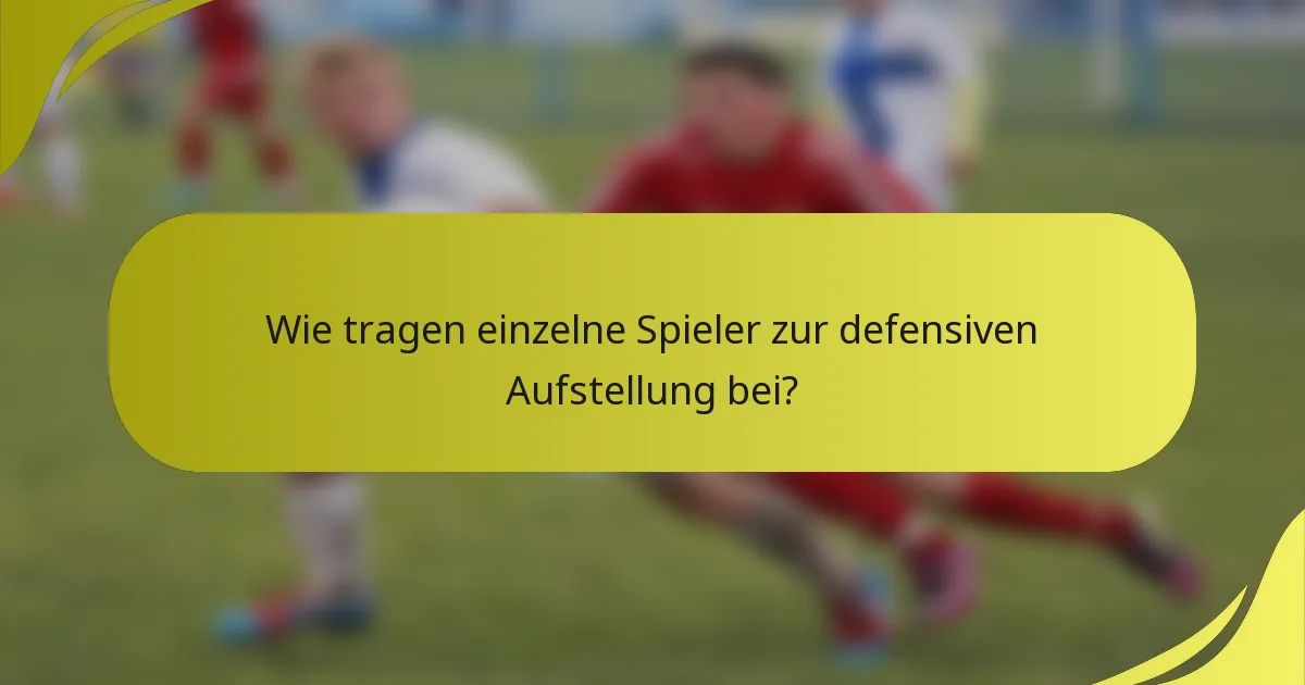 Wie tragen einzelne Spieler zur defensiven Aufstellung bei?