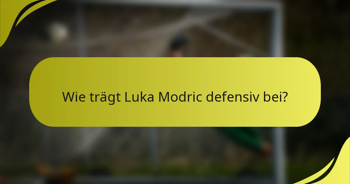 Wie trägt Luka Modric defensiv bei?