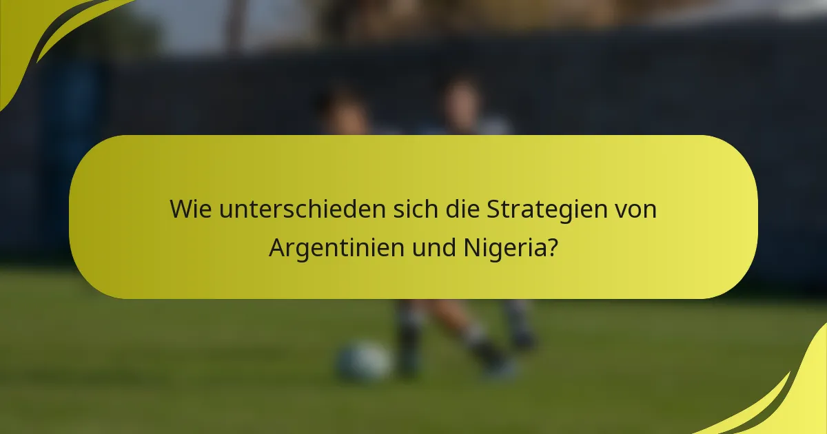 Wie unterschieden sich die Strategien von Argentinien und Nigeria?