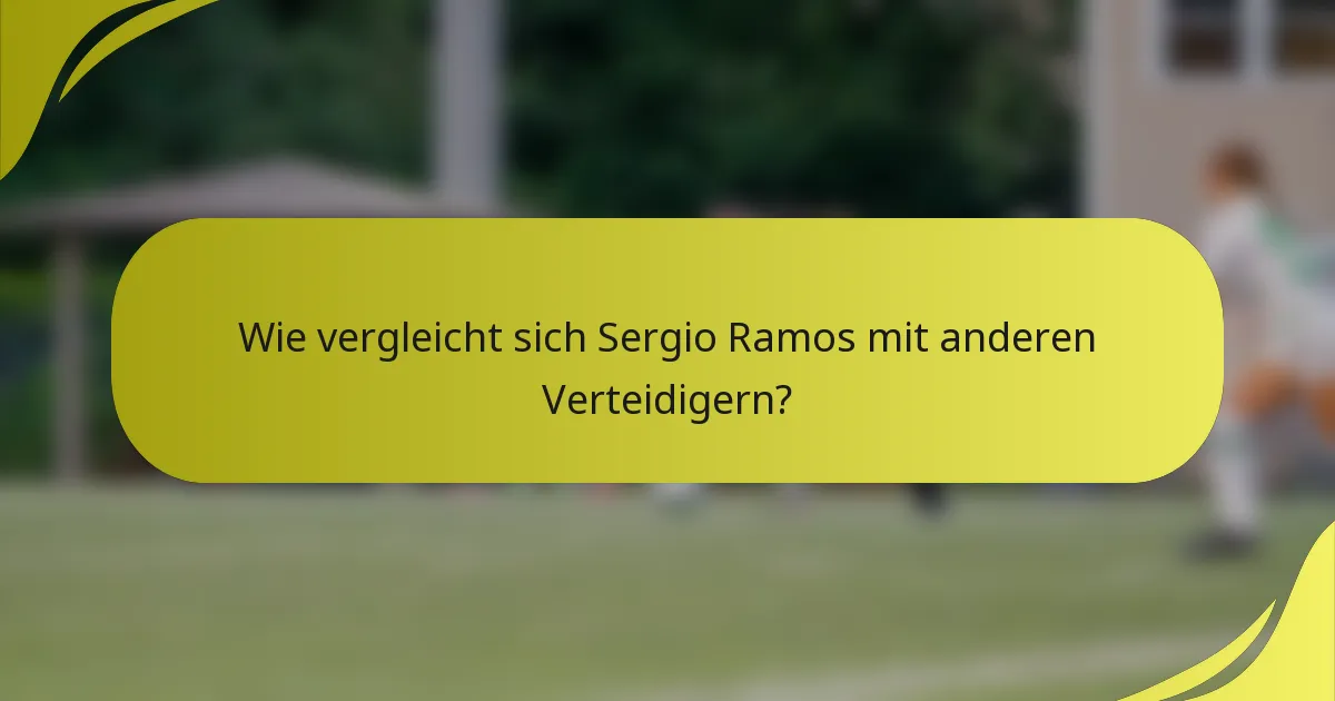 Wie vergleicht sich Sergio Ramos mit anderen Verteidigern?