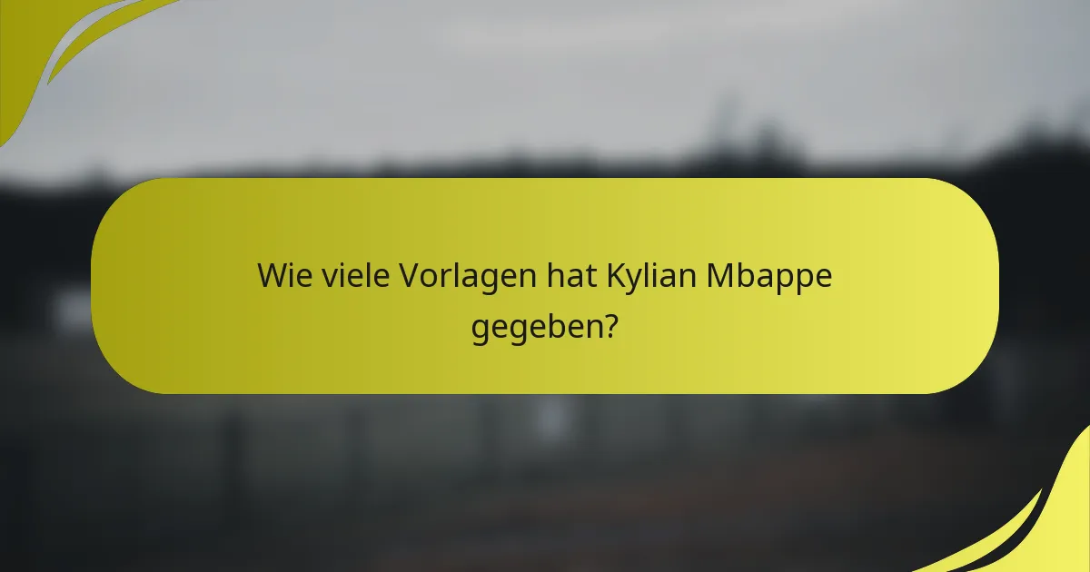 Wie viele Vorlagen hat Kylian Mbappe gegeben?